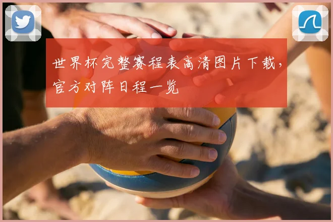 世界杯完整赛程表高清图片下载,官方对阵日程一览