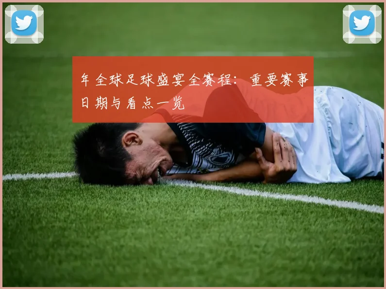 年全球足球盛宴全赛程：重要赛事日期与看点一览